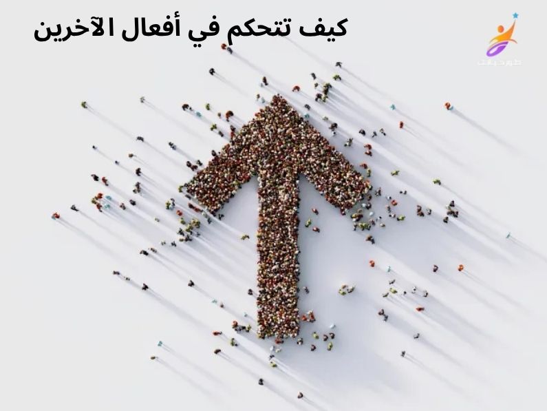 كيف تتحكم في أفعال الآخرين وتوجه سلوكهم بذكاء وإقناع؟